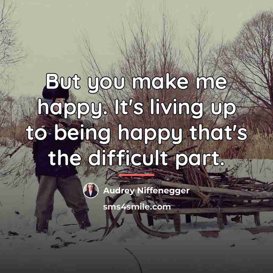 “But you make me happy. It's living up to being…” quote by Audrey Niffenegger