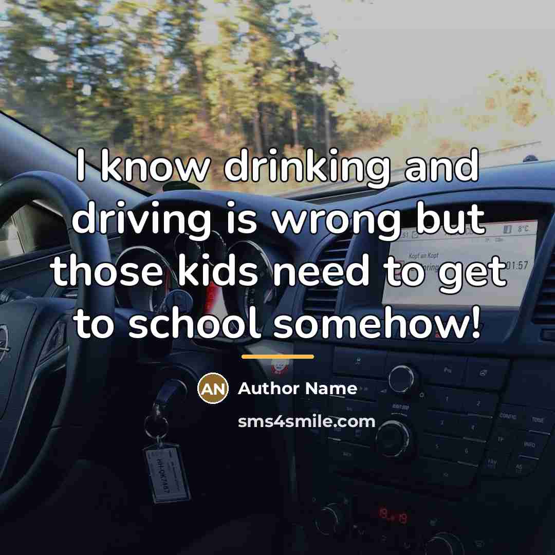 “I know drinking and driving is wrong but those kids…” quote by Author Name