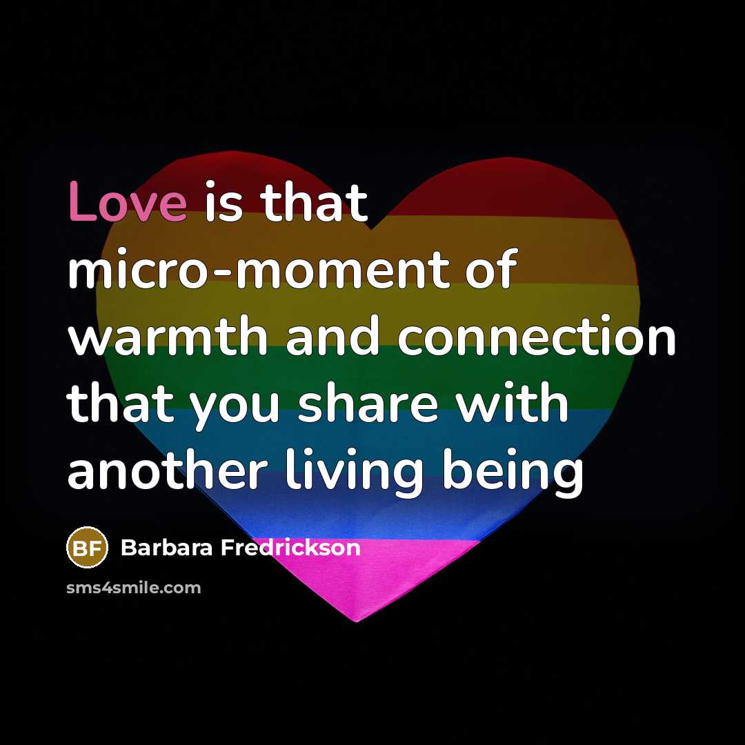 “Love is that micro-moment of warmth and connection that you…” quote by Barbara Fredrickson