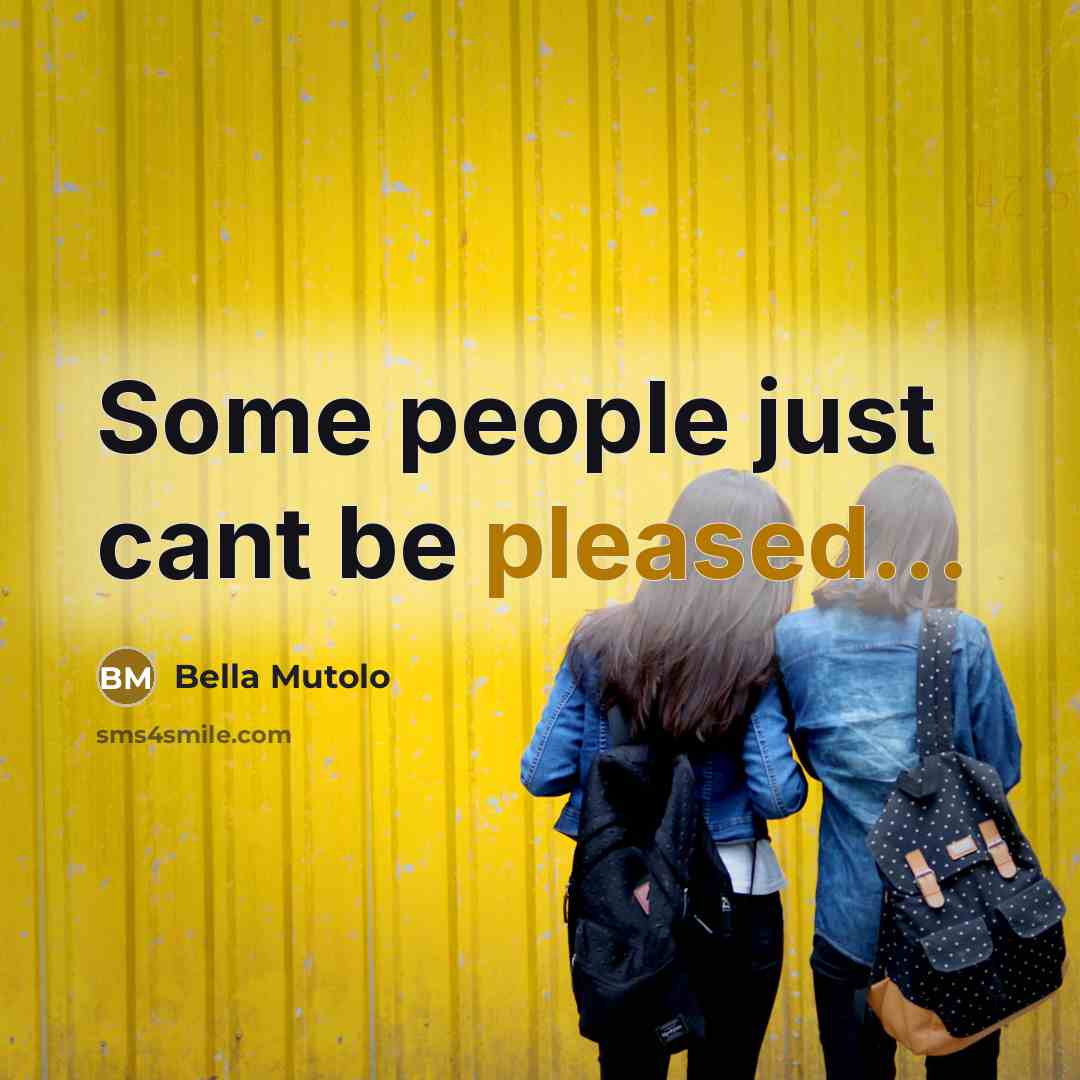 “Some people just cant be pleased...…” quote by Bella Mutolo