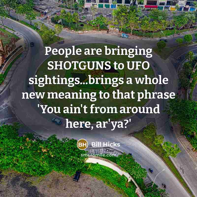 “People are bringing SHOTGUNS to UFO sightings...brings a whole new…” quote by Bill Hicks