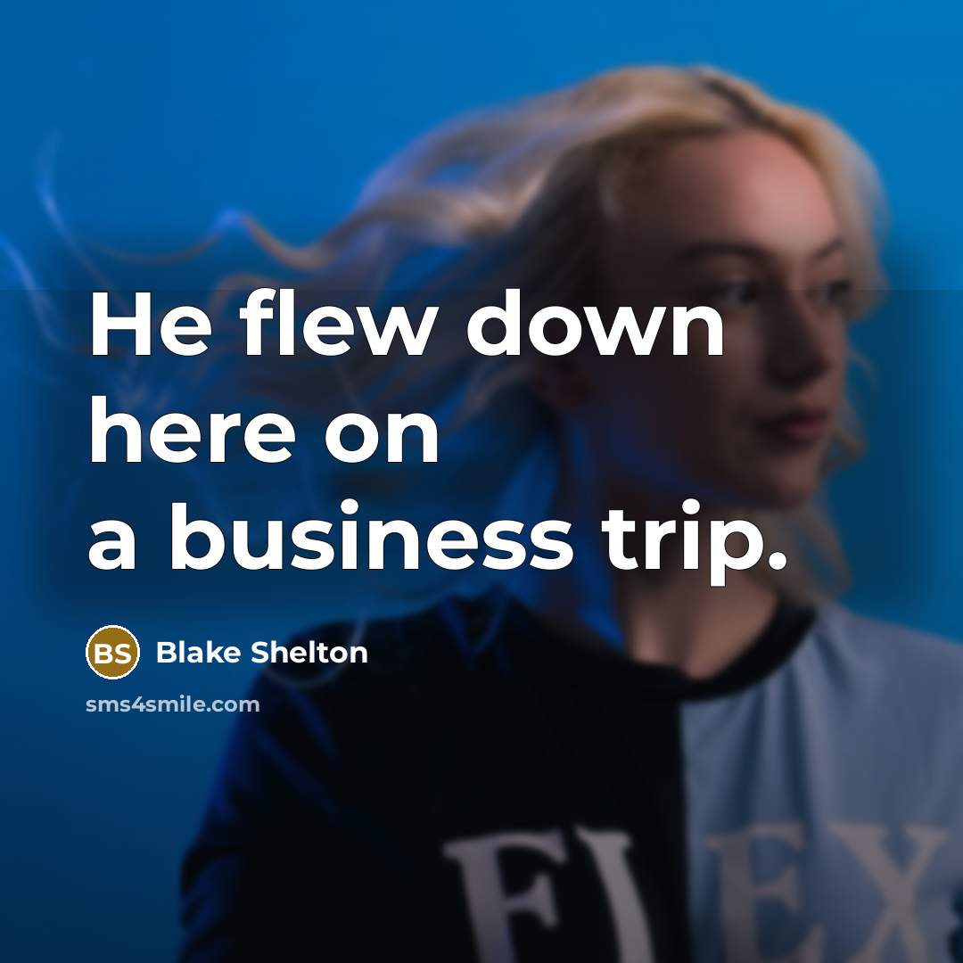 “He flew down here on a business trip.…” quote by Blake Shelton