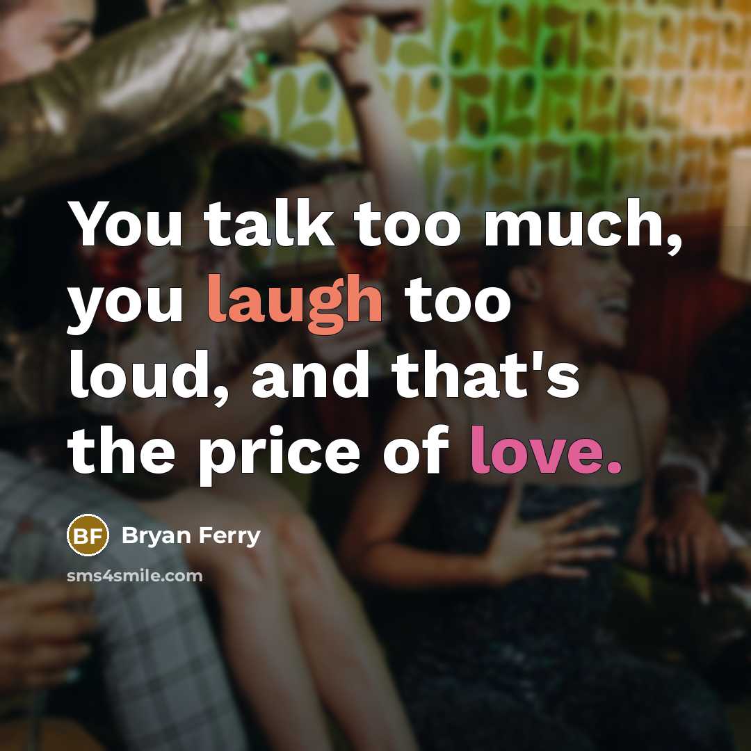 “You talk too much, you laugh too loud, and that's…” quote by Bryan Ferry
