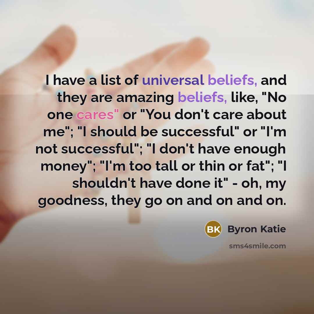 “I have a list of universal beliefs, and they are…” quote by Byron Katie
