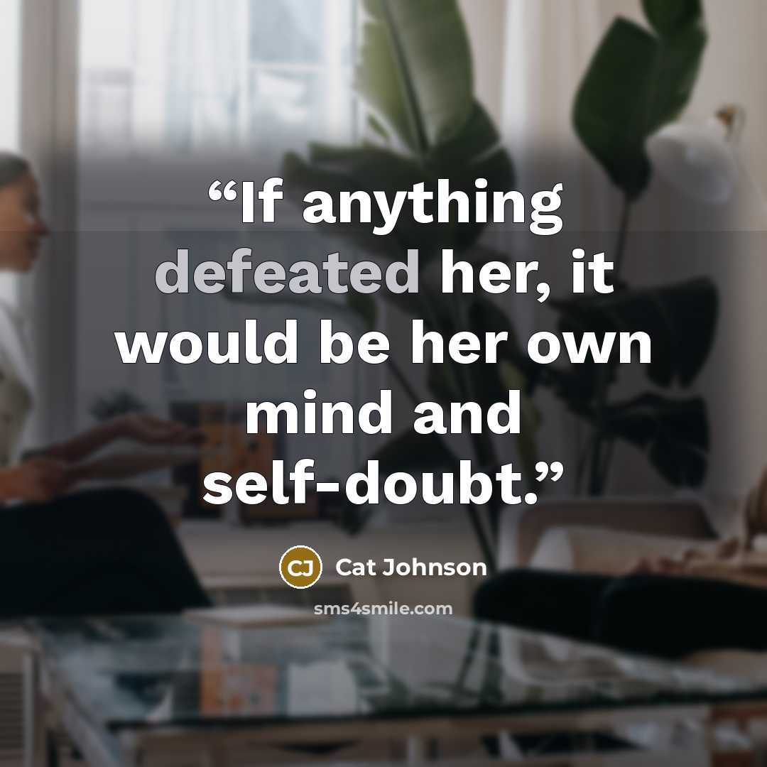“If anything defeated her, it would be her own mind and self-doubt.” quote by Cat Johnson
