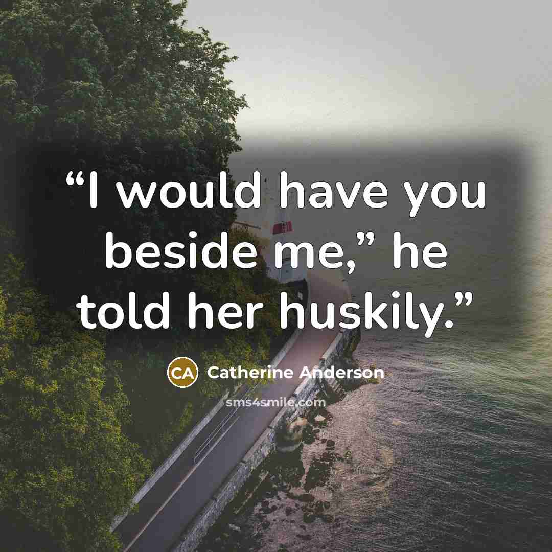 “I would have you beside me,” he told her huskily.” quote by Catherine Anderson
