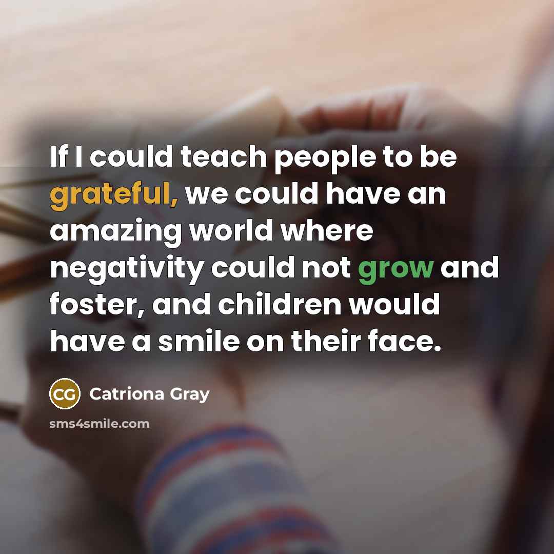 “If I could teach people to be grateful, we could…” quote by Catriona Gray