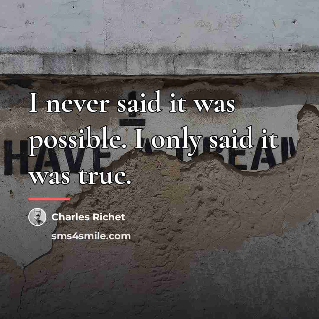 “I never said it was possible. I only said it…” quote by Charles Richet