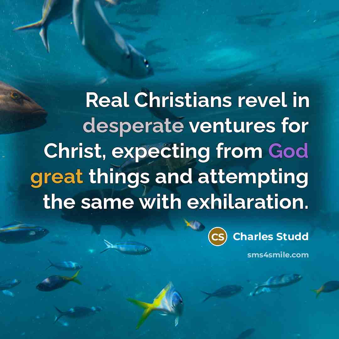 “Real Christians revel in desperate ventures for Christ, expecting from…” quote by Charles Studd