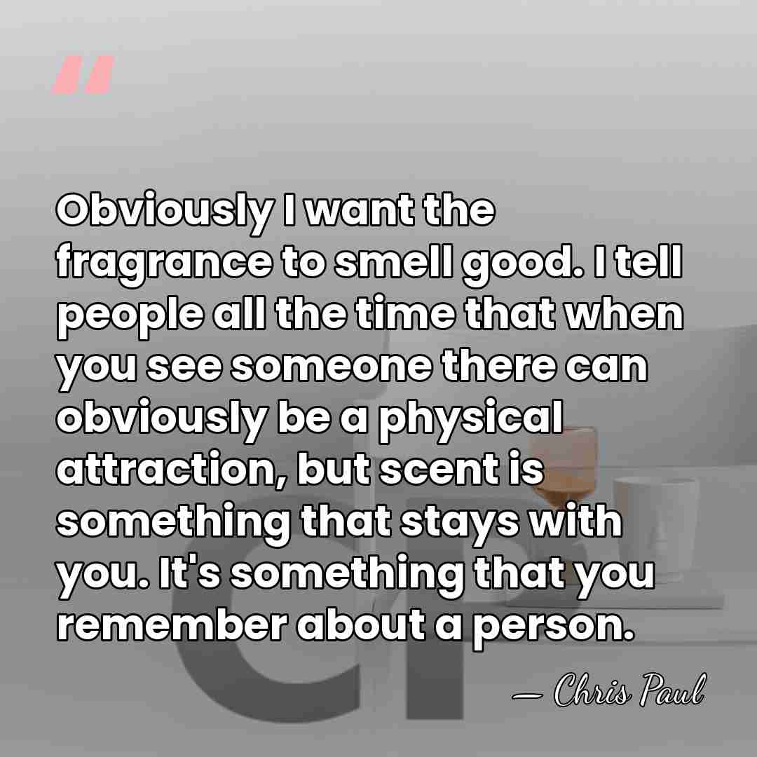 Obviously I want the fragrance to smell good. I tell people all&hellip; - Chris Paul