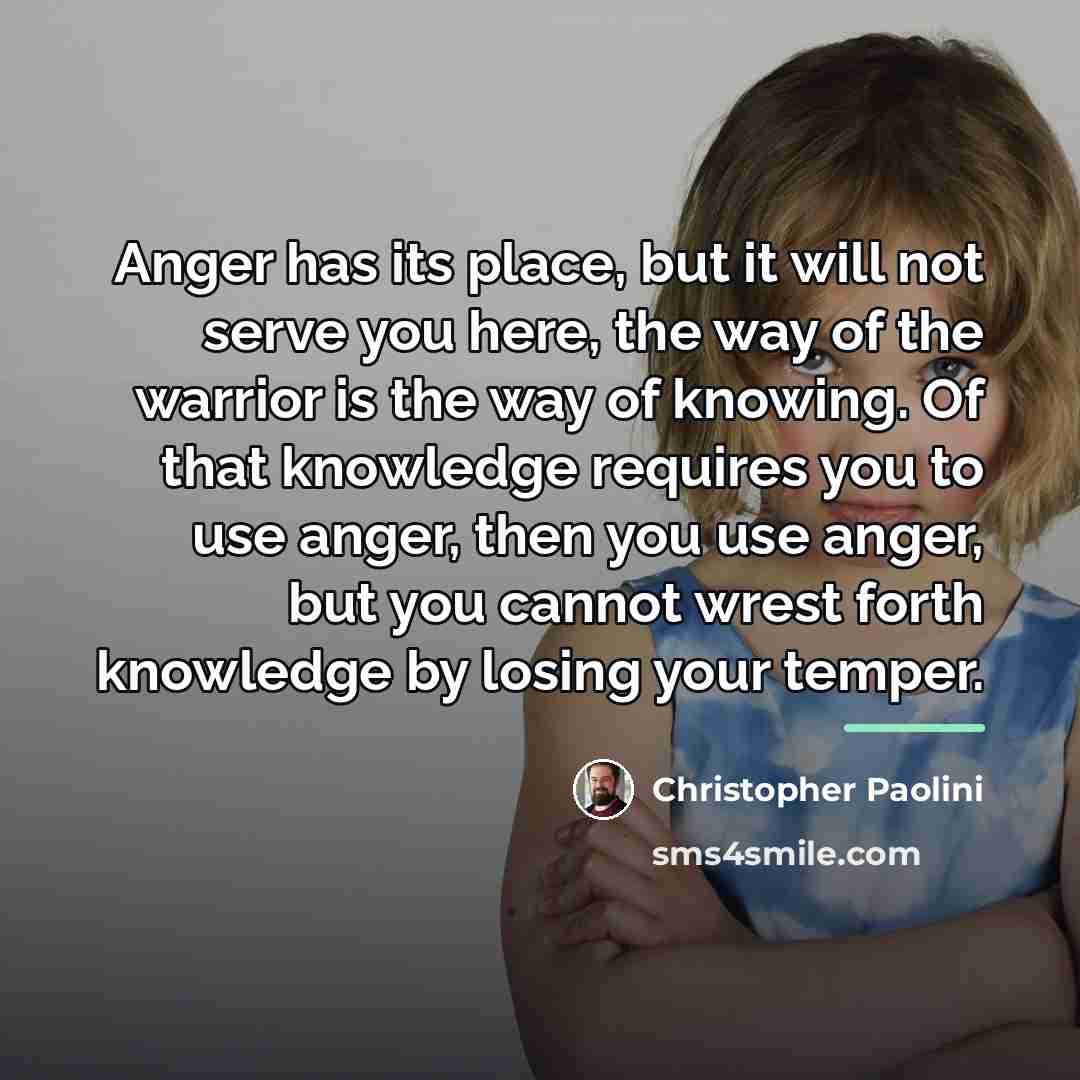 “Anger has its place, but it will not serve you…” quote by Christopher Paolini