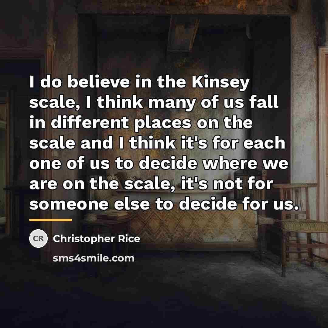 “I do believe in the Kinsey scale, I think many…” quote by Christopher Rice