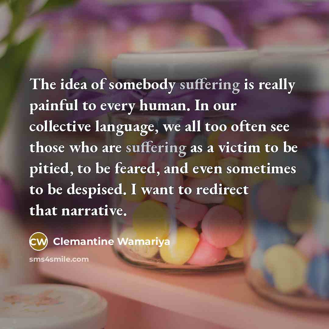 “The idea of somebody suffering is really painful to every…” quote by Clemantine Wamariya