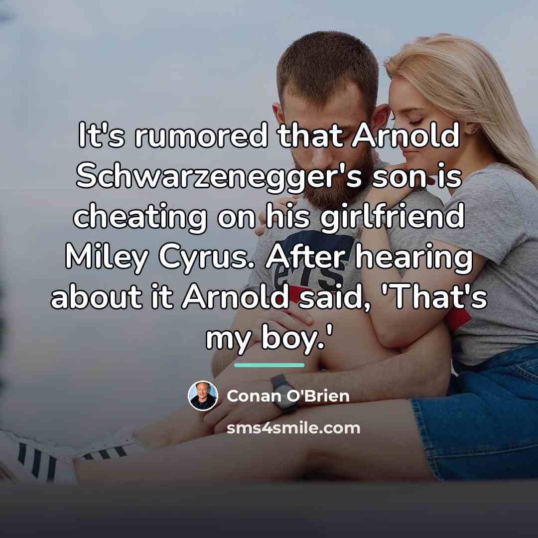 “It's rumored that Arnold Schwarzenegger's son is cheating on his…” quote by Conan O'Brien