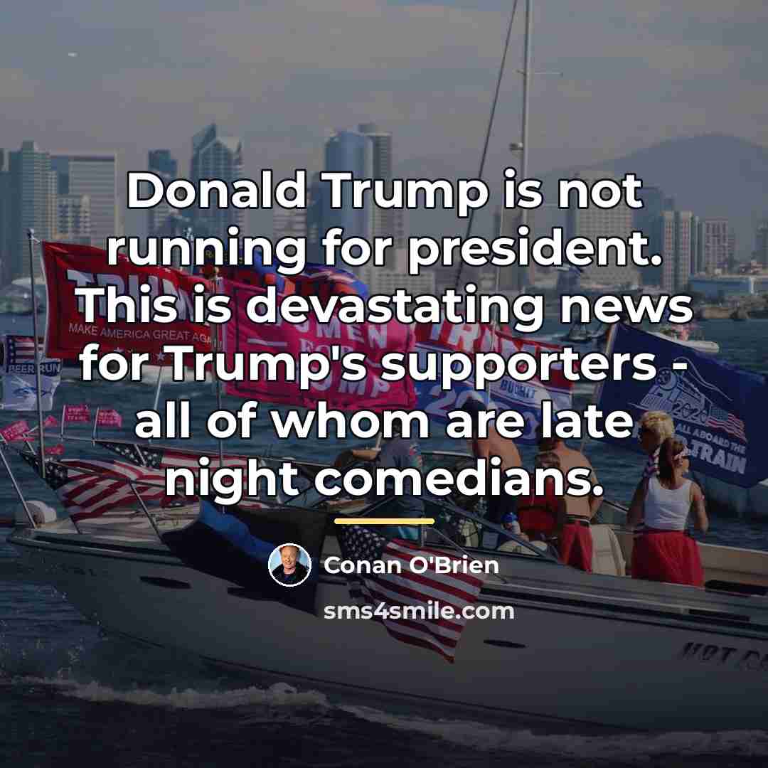 “Donald Trump is not running for president. This is devastating…” quote by Conan O'Brien