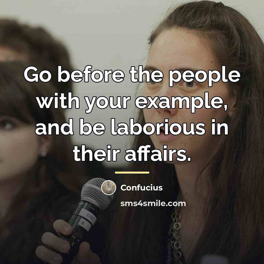 “Go before the people with your example, and be laborious…” quote by Confucius