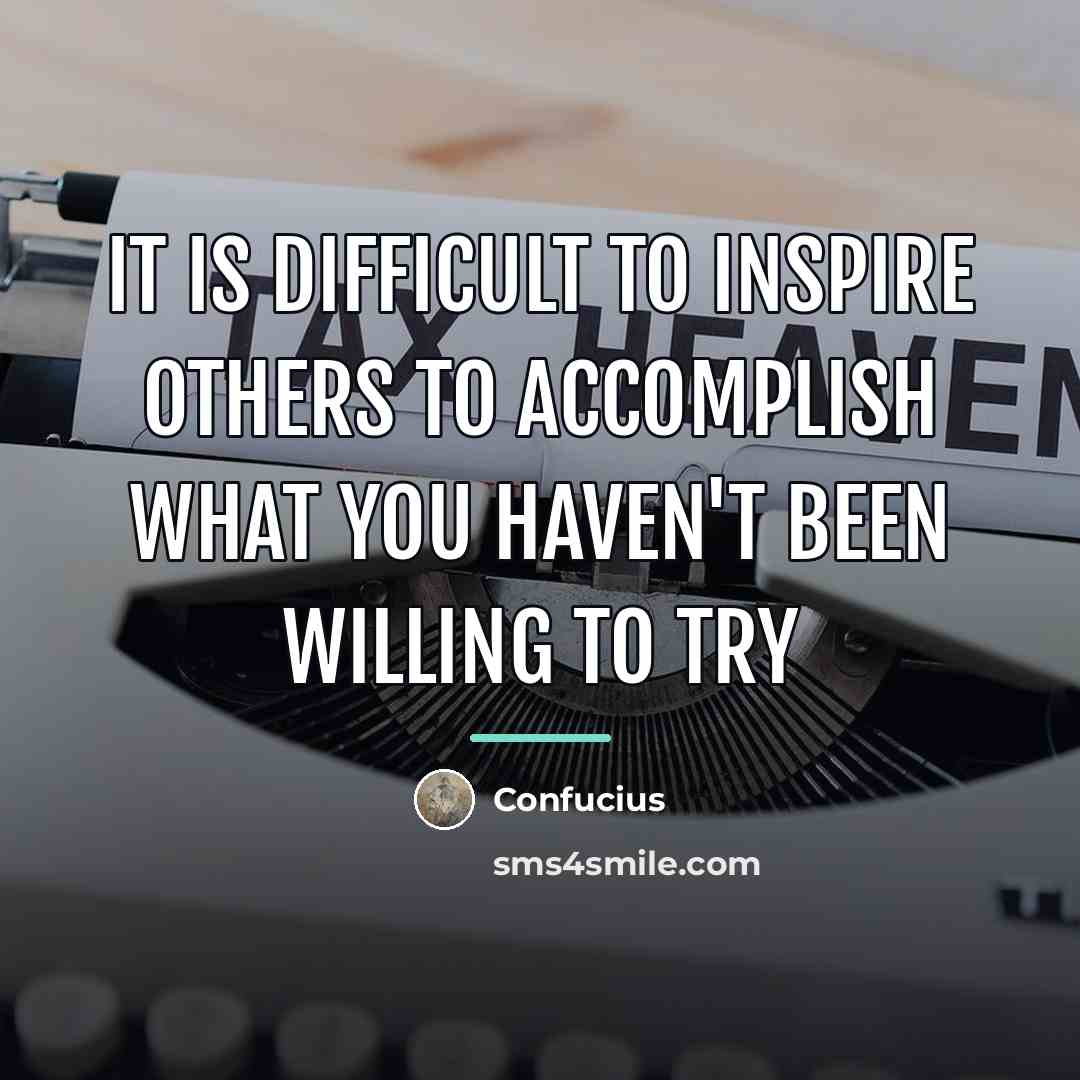 “It is difficult to inspire others to accomplish what you…” quote by Confucius