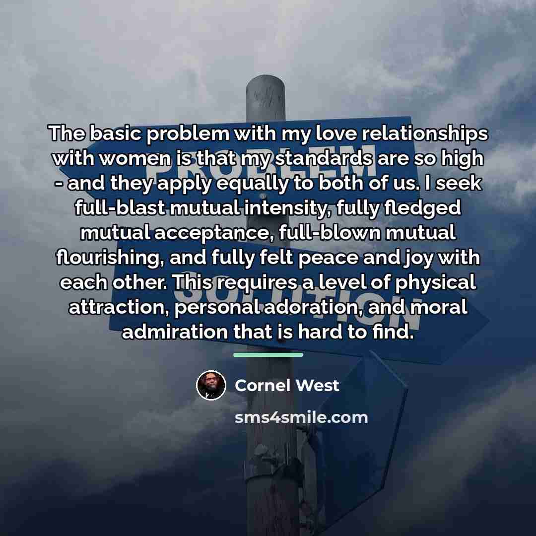 “The basic problem with my love relationships with women is…” quote by Cornel West