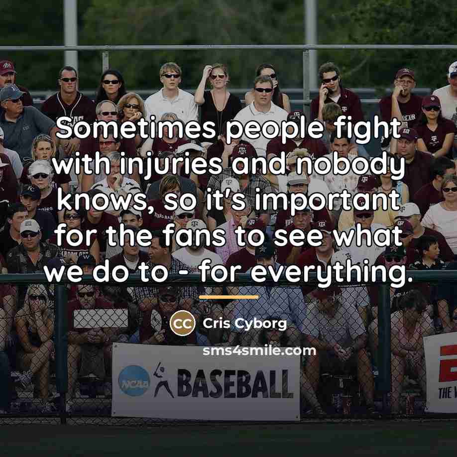 “Sometimes people fight with injuries and nobody knows, so it's…” quote by Cris Cyborg
