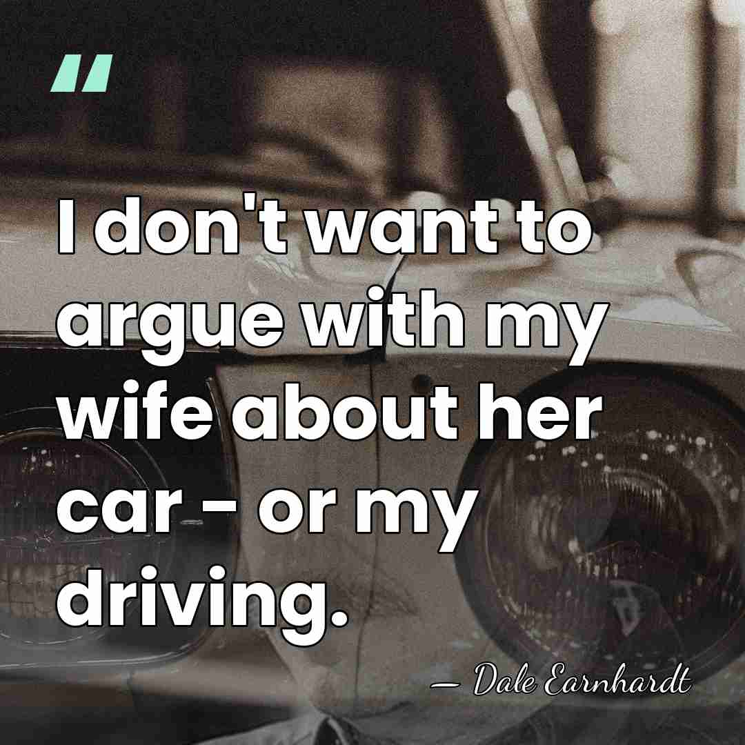 I don't want to argue with my wife about her car -&hellip; - Dale Earnhardt