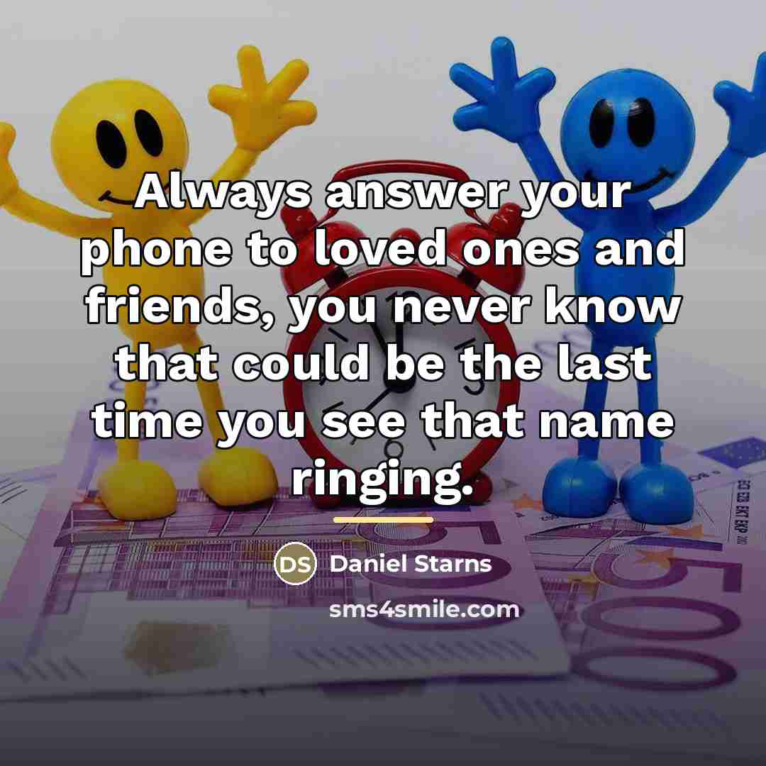 “Always answer your phone to loved ones and friends, you…” quote by Daniel Starns