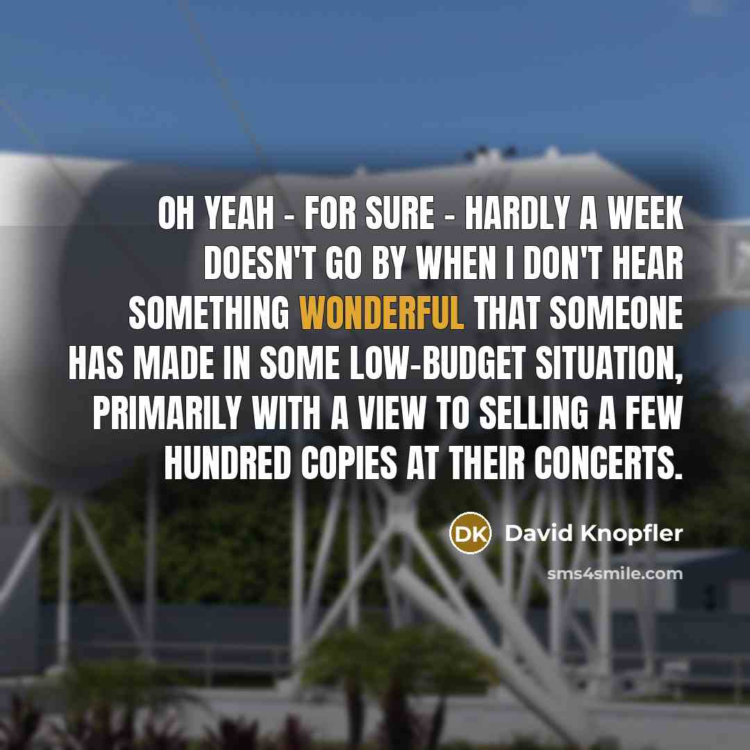 “Oh yeah - for sure - hardly a week doesn't…” quote by David Knopfler