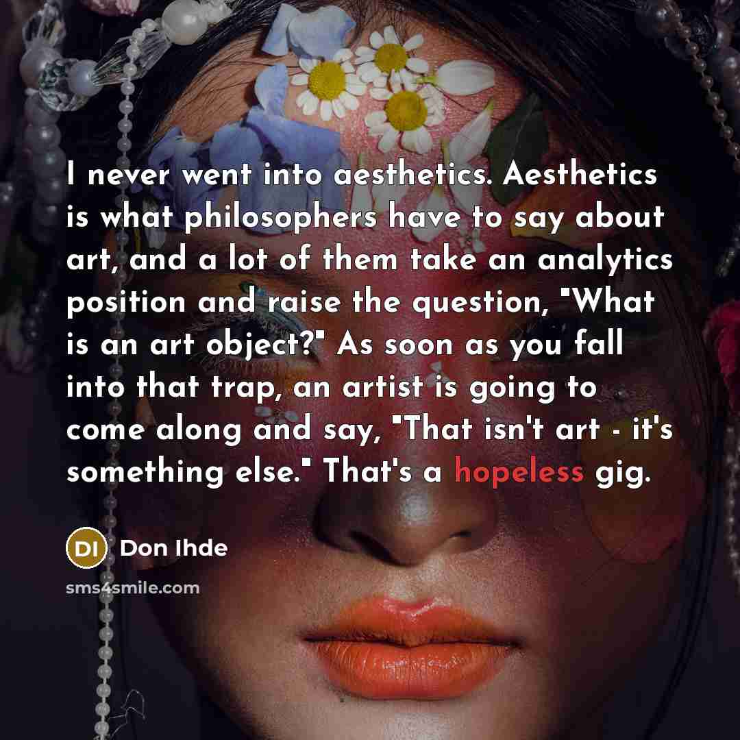 “I never went into aesthetics. Aesthetics is what philosophers have…” quote by Don Ihde