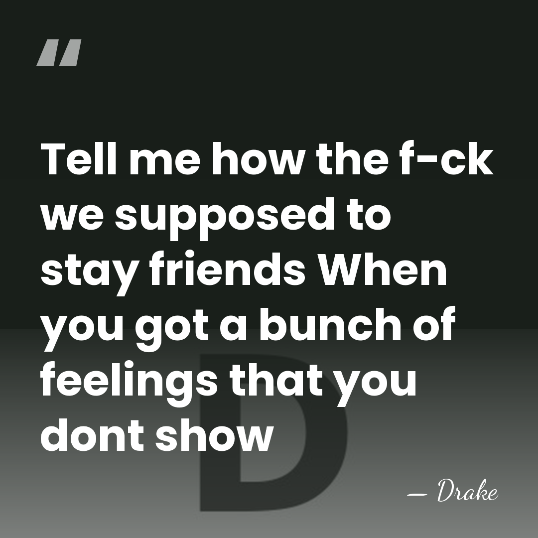 Tell me how the f-ck we supposed to stay friends When you&hellip; - Drake