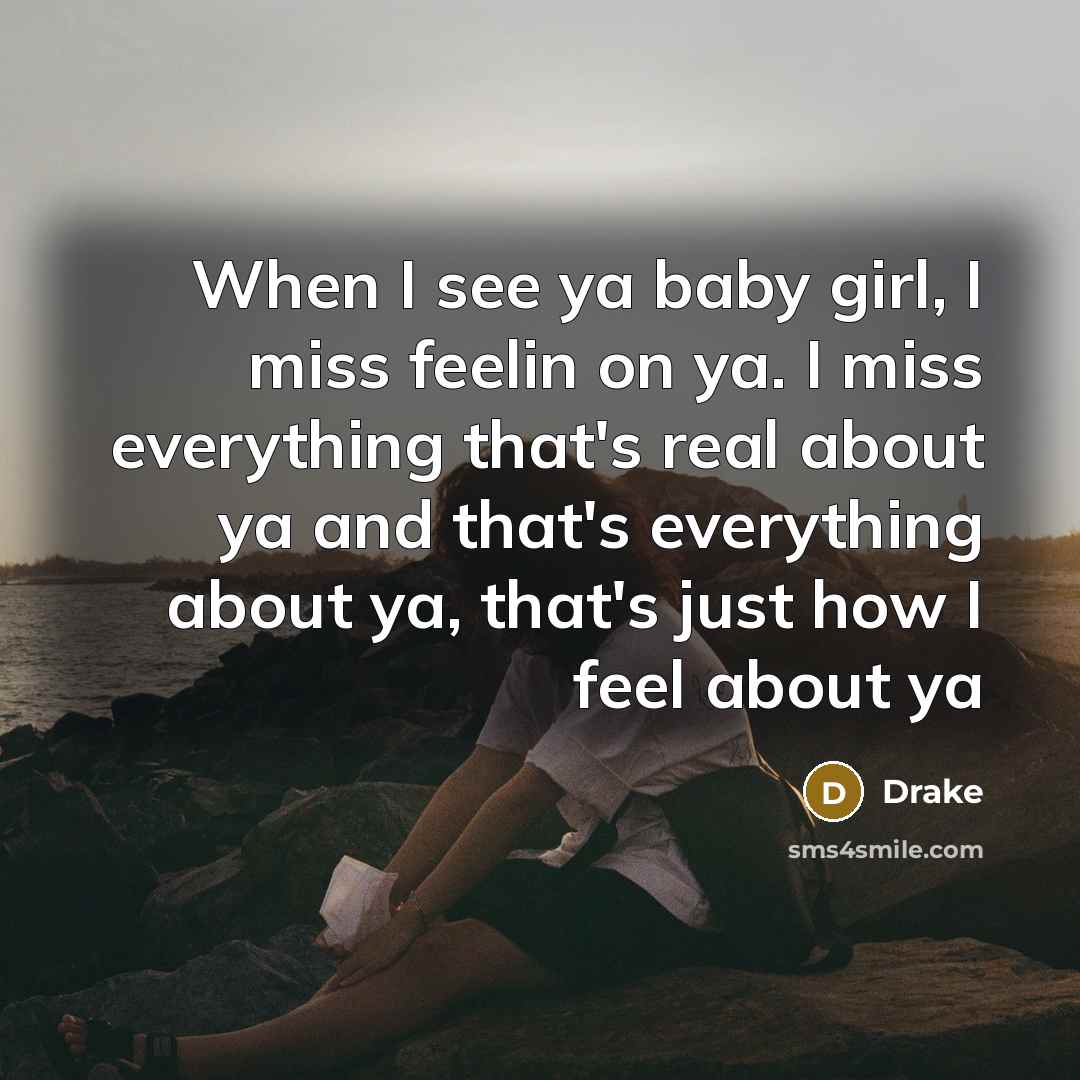 “When I see ya baby girl, I miss feelin on…” quote by Drake