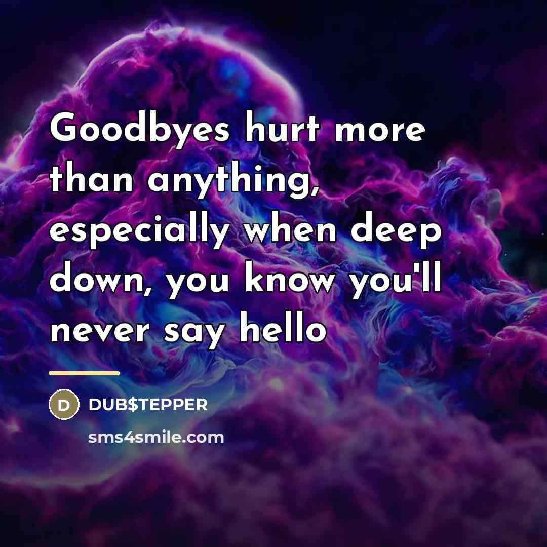 “Goodbyes hurt more than anything, especially when deep down, you…” quote by DUB$TEPPER