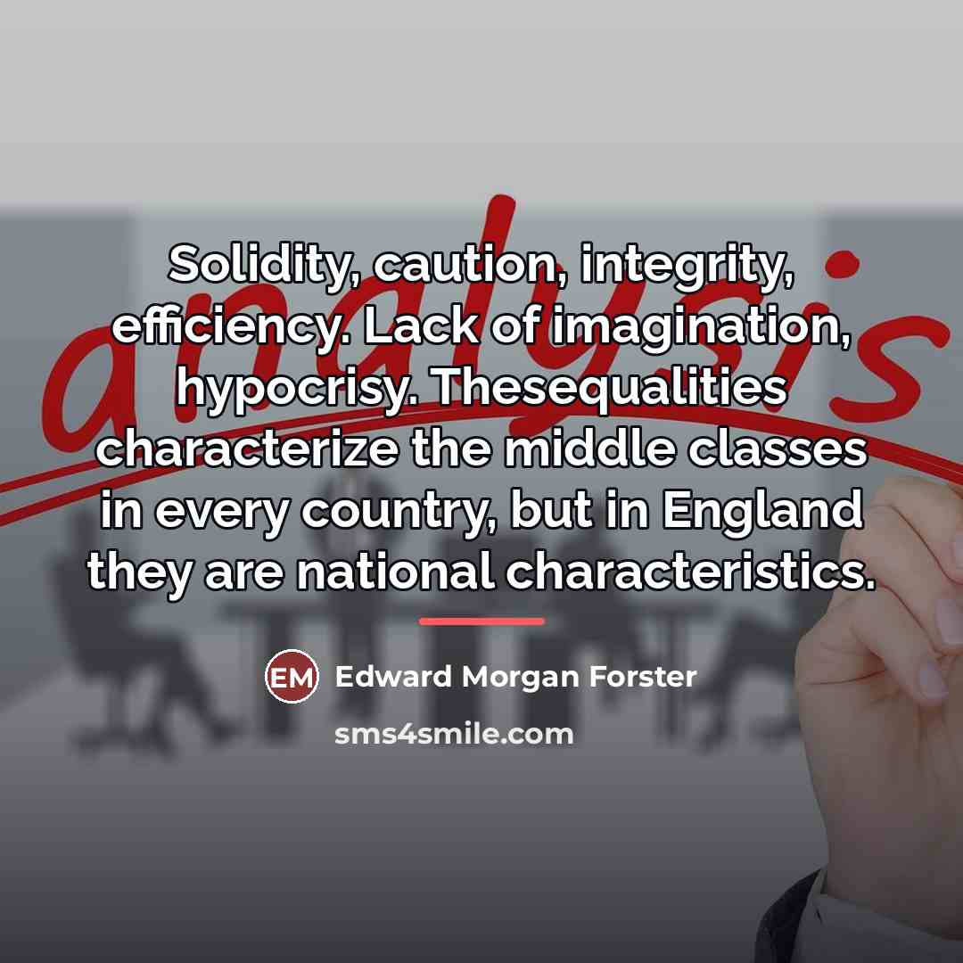 “Solidity, caution, integrity, efficiency. Lack of imagination, hypocrisy. Thesequalities characterize…” quote by Edward Morgan Forster