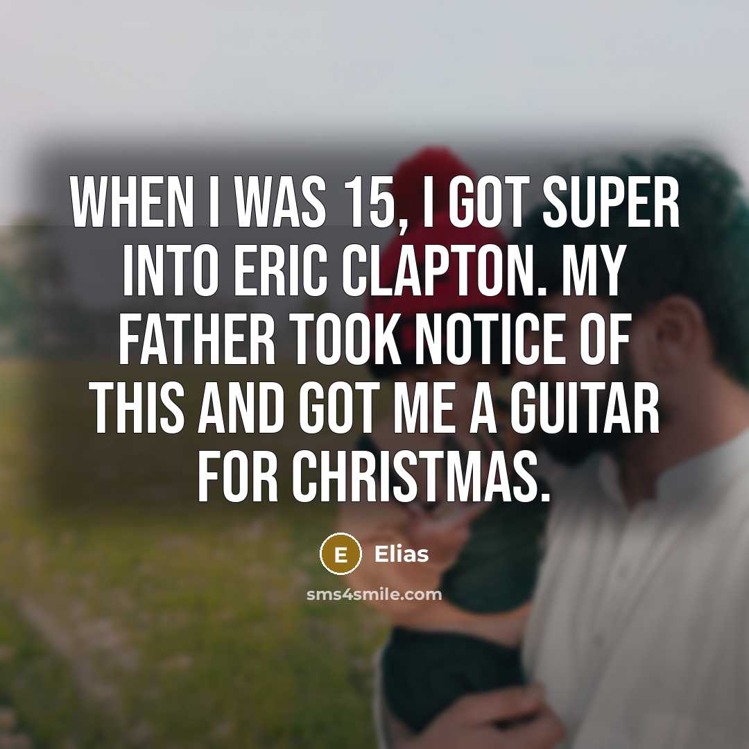“When I was 15, I got super into Eric Clapton.…” quote by Elias