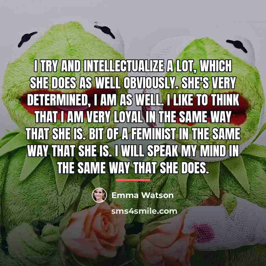 “I try and intellectualize a lot, which she does as…” quote by Emma Watson