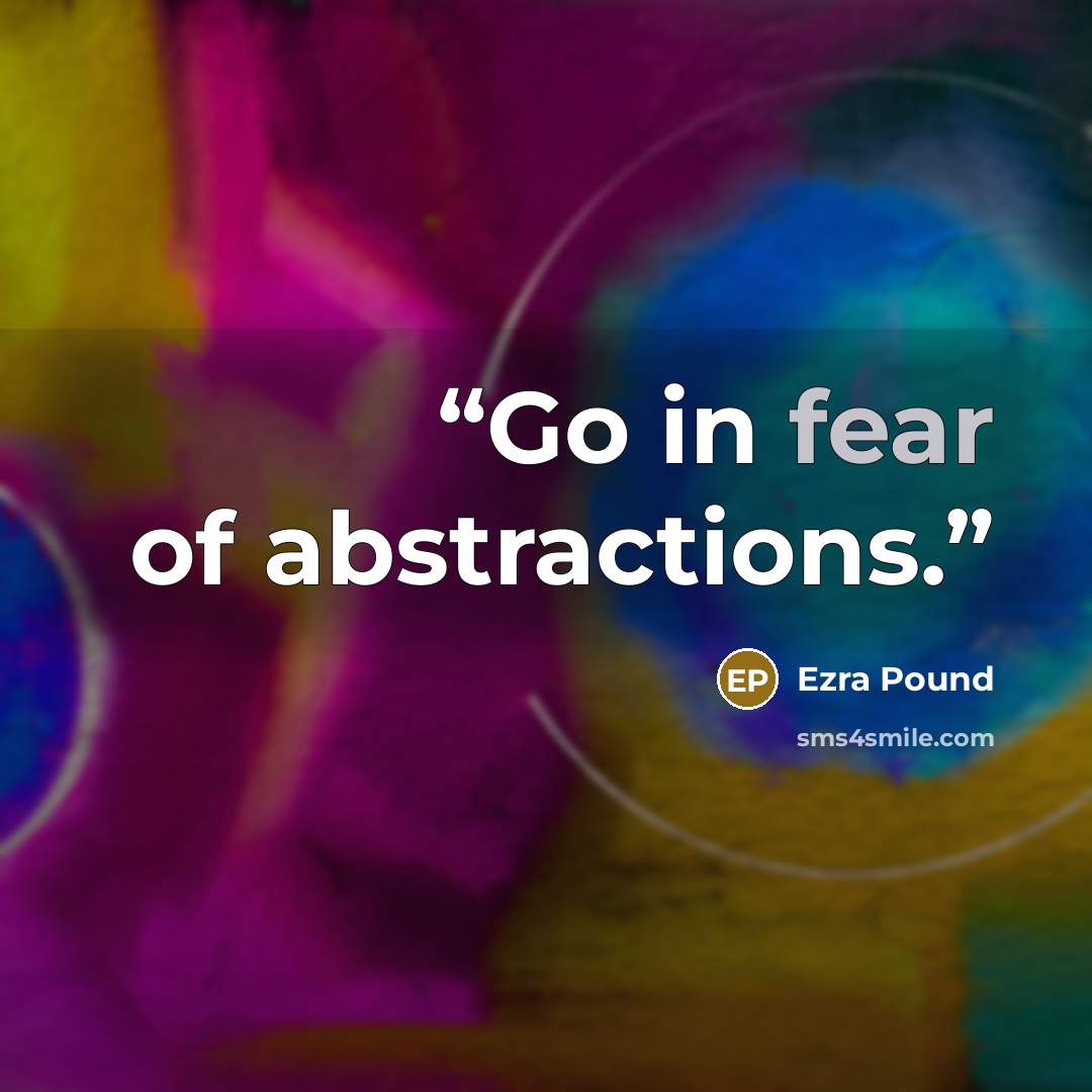 “Go in fear of abstractions.” quote by Ezra Pound
