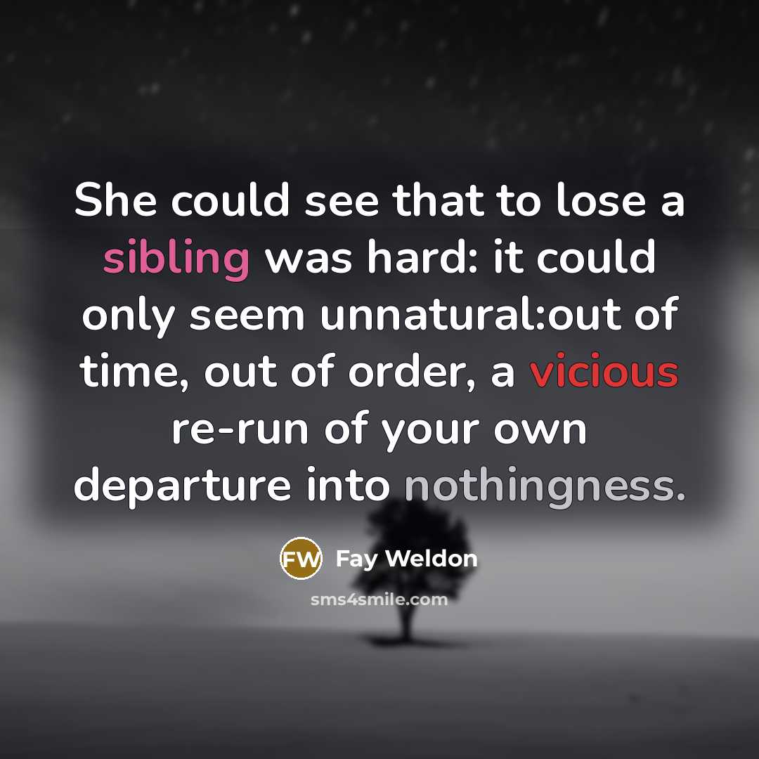 “She could see that to lose a sibling was hard:…” quote by Fay Weldon