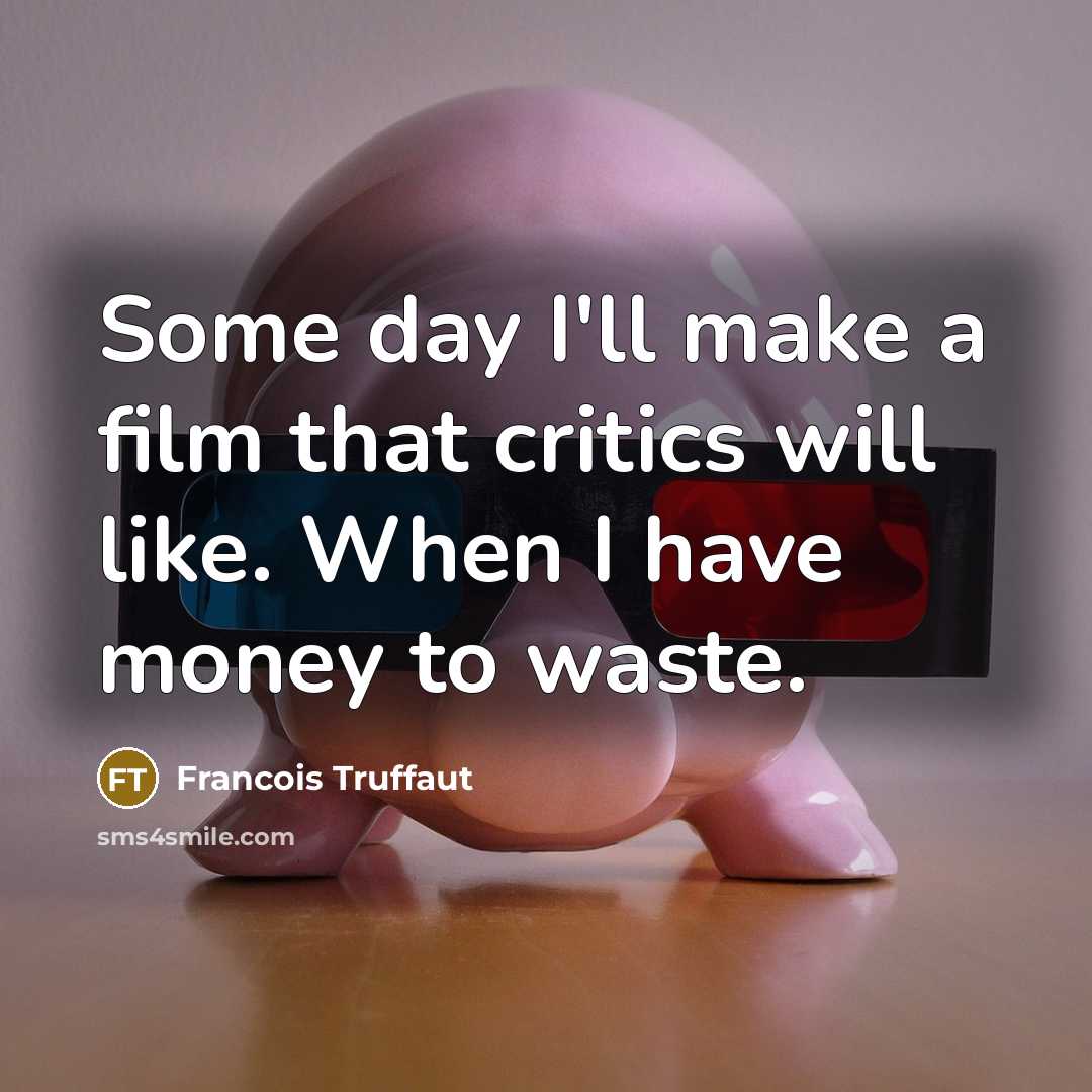 “Some day I'll make a film that critics will like.…” quote by Francois Truffaut