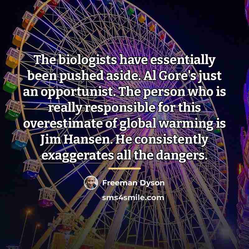 “The biologists have essentially been pushed aside. Al Gore's just…” quote by Freeman Dyson