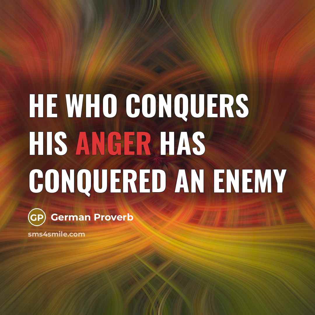 “He who conquers his anger has conquered an enemy…” quote by German Proverb