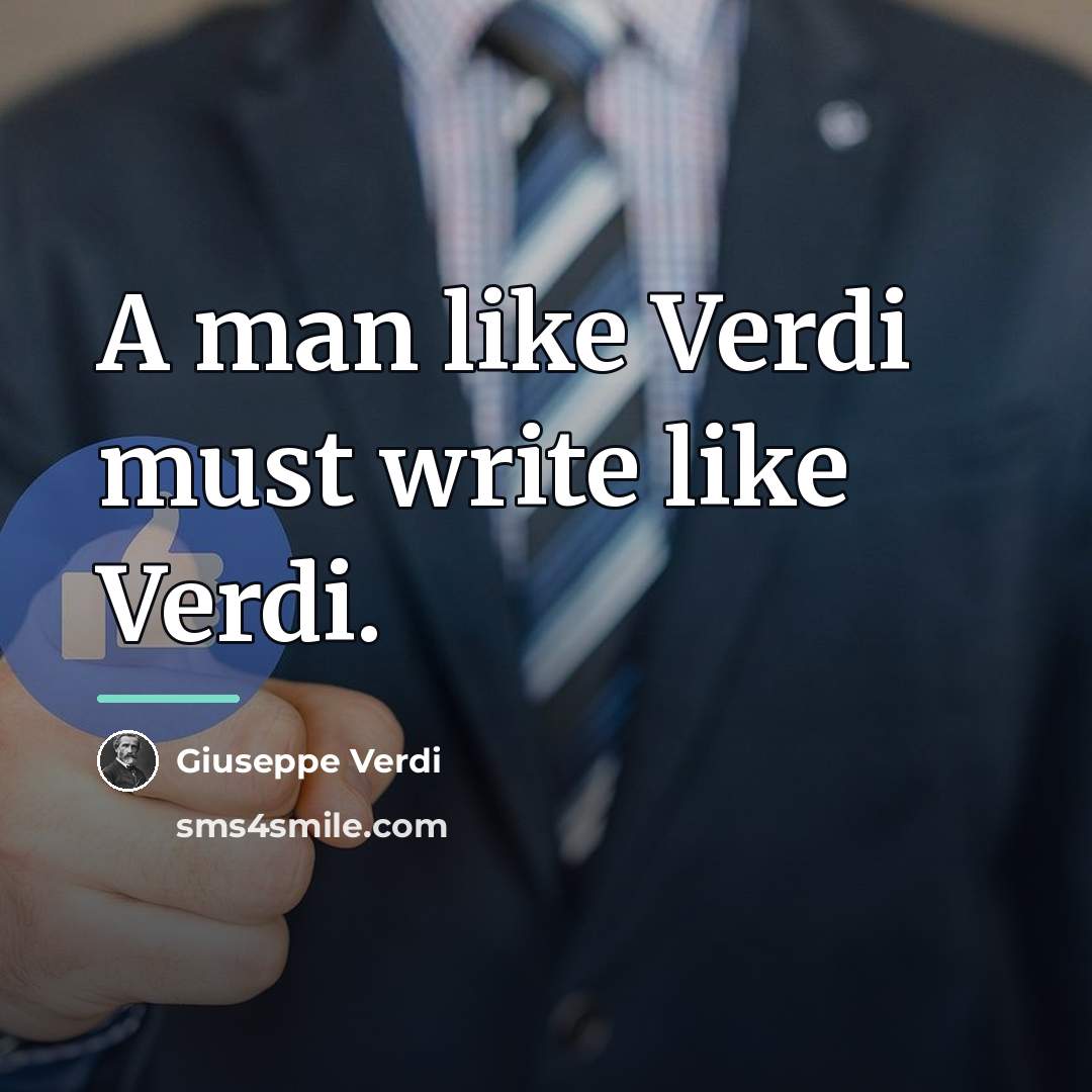 “A man like Verdi must write like Verdi.…” quote by Giuseppe Verdi