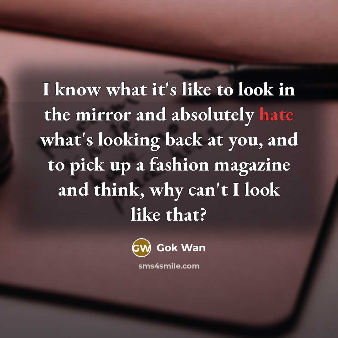 “I know what it's like to look in the mirror…” quote by Gok Wan