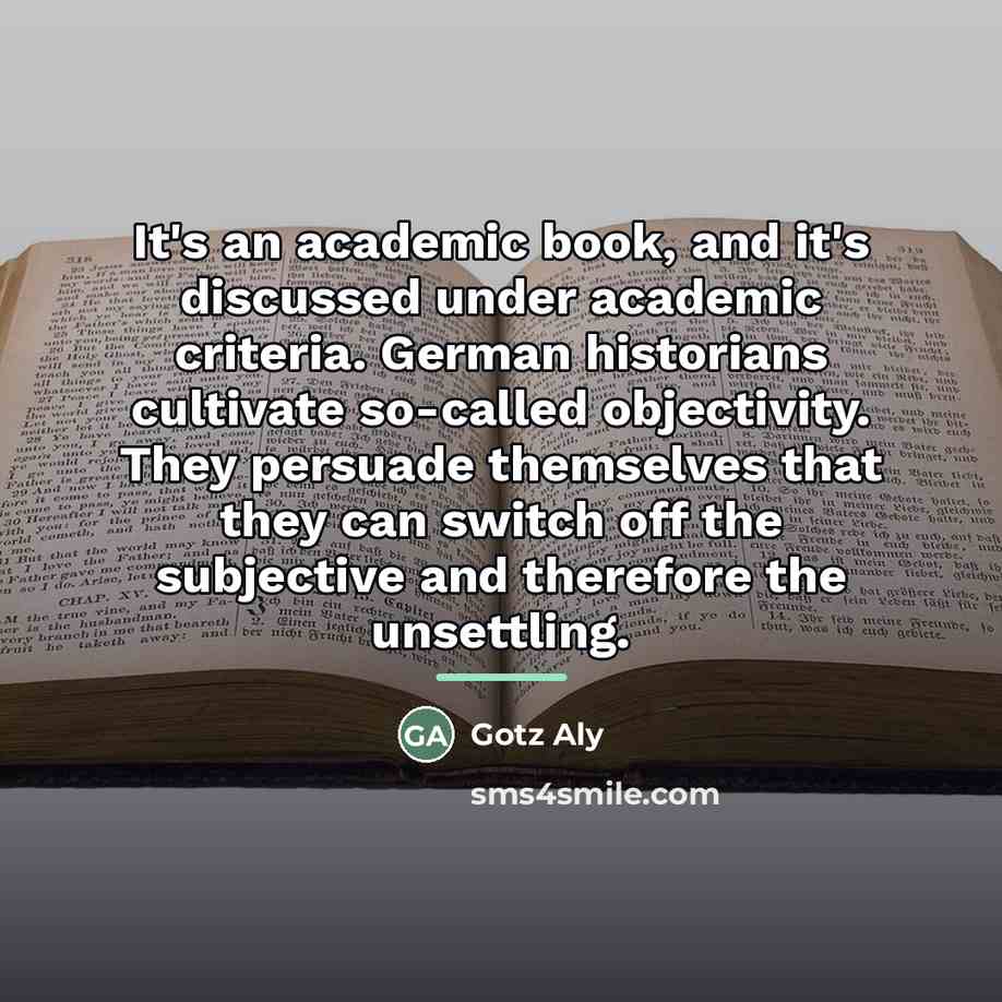 “It's an academic book, and it's discussed under academic criteria.…” quote by Gotz Aly