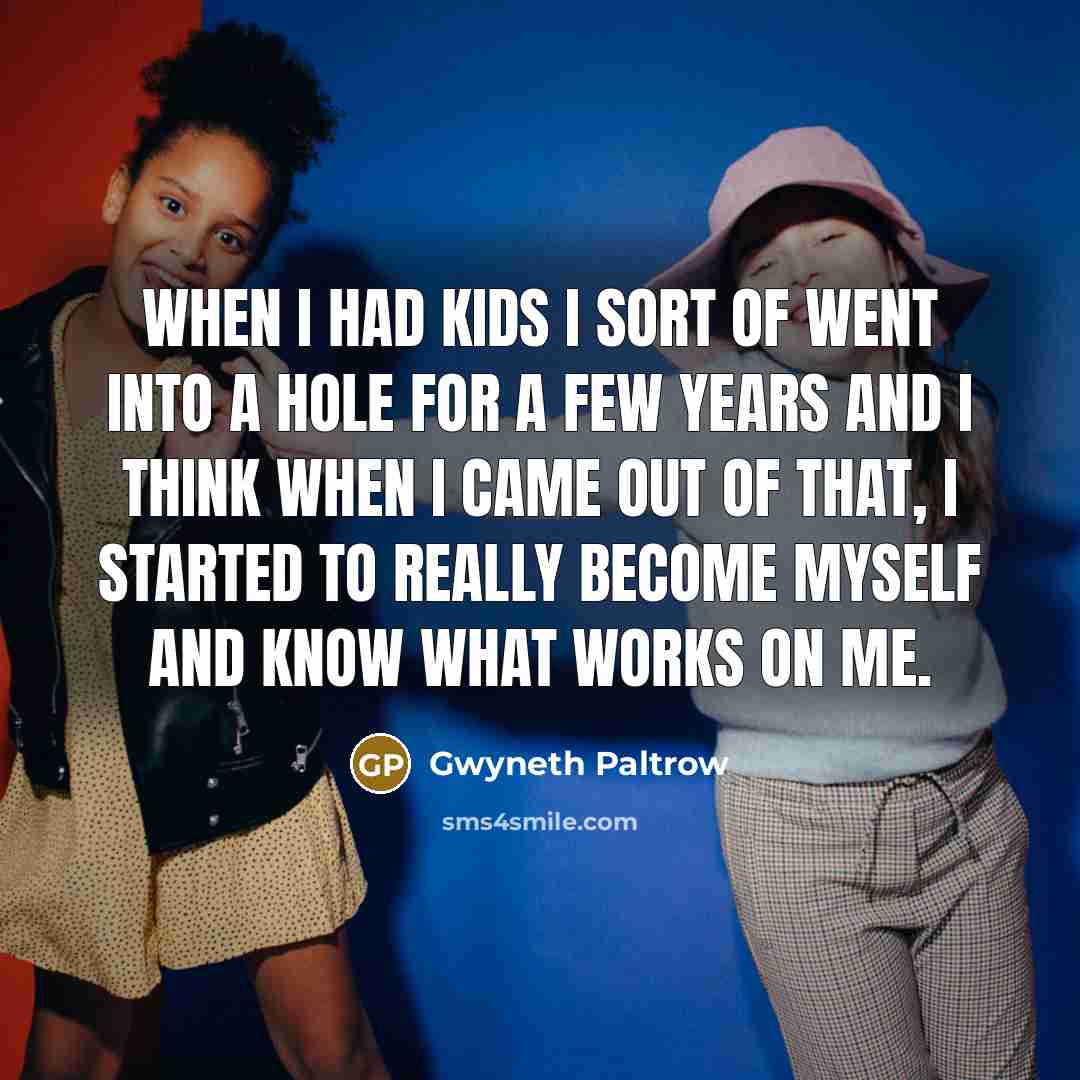 “When I had kids I sort of went into a…” quote by Gwyneth Paltrow