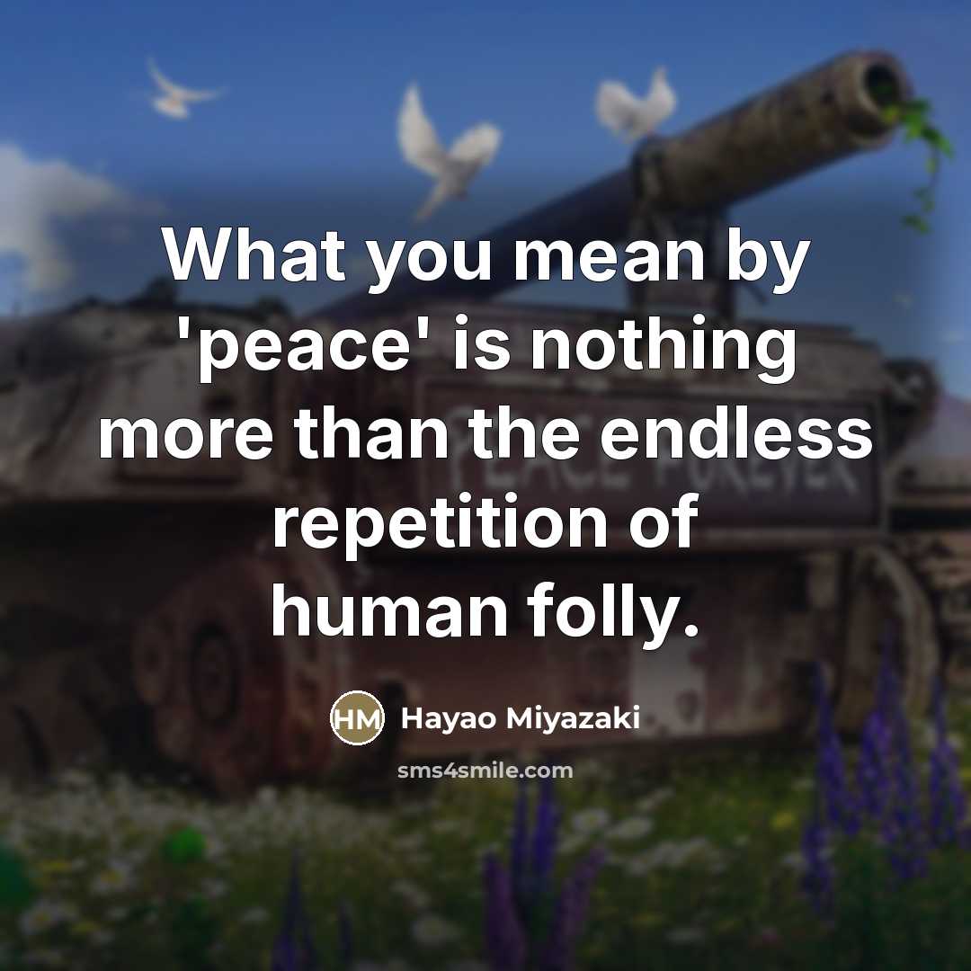 “What you mean by 'peace' is nothing more than the…” quote by Hayao Miyazaki