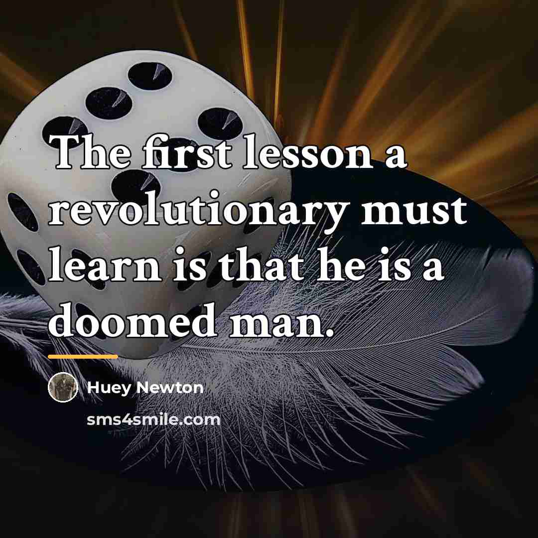 “The first lesson a revolutionary must learn is that he…” quote by Huey Newton