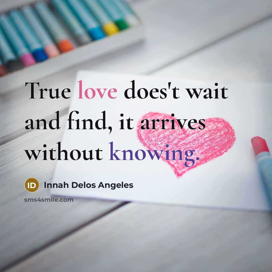 “True love does't wait and find, it arrives without knowing.…” quote by Innah Delos Angeles