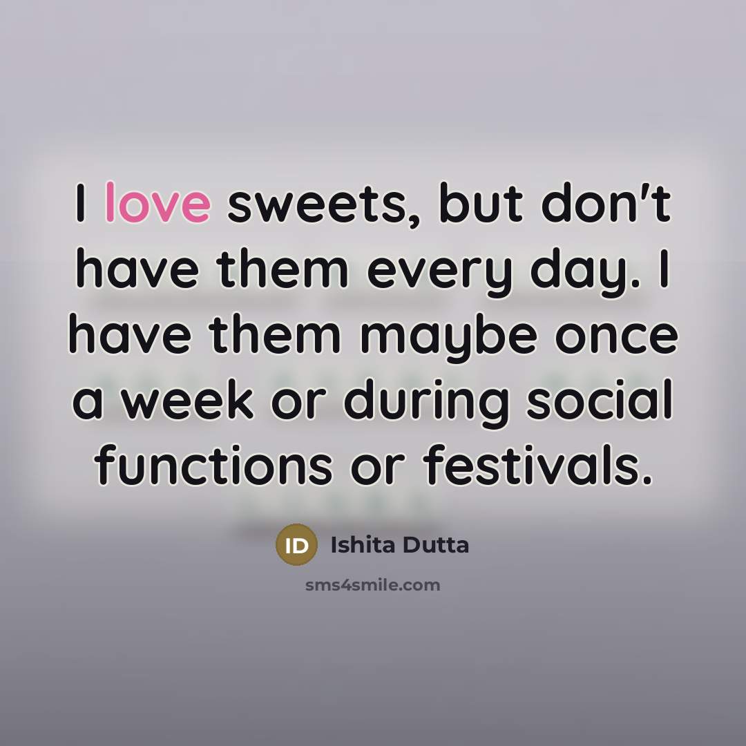 “I love sweets, but don't have them every day. I…” quote by Ishita Dutta