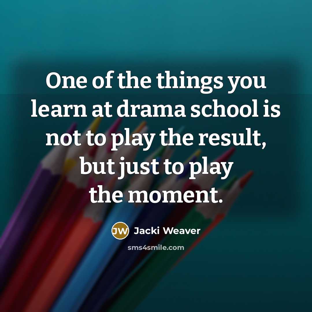 “One of the things you learn at drama school is…” quote by Jacki Weaver