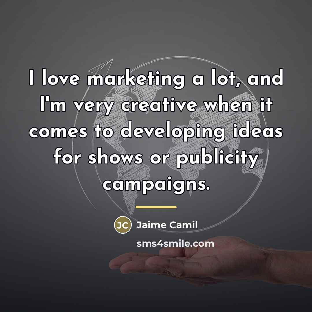 “I love marketing a lot, and I'm very creative when…” quote by Jaime Camil
