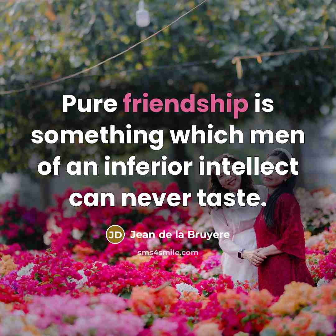 “Pure friendship is something which men of an inferior intellect…” quote by Jean de la Bruyere