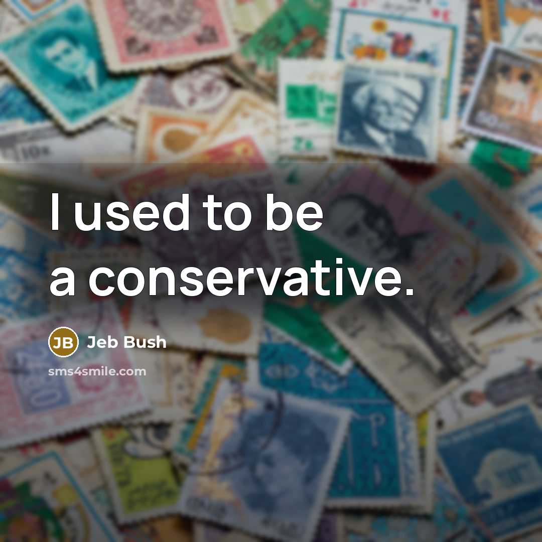“I used to be a conservative.…” quote by Jeb Bush